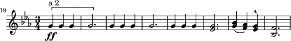 
\relative c'' {
\set Staff.midiInstrument = #"french horn"
\key c \minor
\time 3/4
\set Score.currentBarNumber = #19
\bar ""
\[ g4\ff^"a 2" g g | g2. | \]
g4 g g | g2. |
g4 g g | <es g>2. |
<g bes>4(<f as>) <es g>^^ | <bes f'>2. |
}
