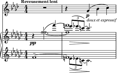 
<<
    \new Staff="clar" \relative c'' {
      \set Staff.midiInstrument = #"clarinet"
      \transposition bes
      \clef treble
      \numericTimeSignature
      \time 4/4
      \key aes \major
      \mark \markup {\bold \small "Reveusement lent"}
      R1 | r4 g\p_\markup {\italic \small "doux et expressif"}( bes c)
    }
    \new PianoStaff {
      <<
        \new Staff="one" \relative c'' {
          \clef treble
          \key ges \major
          \numericTimeSignature
          \time 4/4
          r4\pp
          << { f2( f'4~) | f1 } \\
             { f,2.~ | f1 } \\
             { s2. | \times 2/3 { e'8\>( ees c~) } c2.\! } >>
        }
        \new Staff="two" \relative c' {
          \clef treble
          \key ges \major
          \numericTimeSignature
          \time 4/4
          << { f1--~ | f1 } \\
             { s1 | \times 2/3 { e8\>( ees c~) } c2.\! } >>
        }
      >>
    }
  >>
