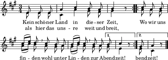 
\paper { paper-width = 160\mm tagline = ##f }
\layout { indent = 0 \context { \Score \remove "Bar_number_engraver" } }
\language "deutsch"
global = { \key a \major \time 3/4 \partial 4. \autoBeamOff }

sopranoVoice = \relative c' { \global \voiceOne \set Staff.midiInstrument = "clarinet"
  \repeat volta 2 { e8 e e | a4 cis h8 a | h4 r8 }
  \repeat volta 2 {
    cis8 a h | cis [( e )] d \breathe
    cis h a | h [( d )] cis \breathe h a } \alternative { { h | cis4 r8 } { gis | a4 r8 \bar "|." } }
}

verse = \new Lyrics \lyricmode {
  << { Kein schö -- ner Land in die -- ser Zeit, }
     \new Lyrics \lyricmode { als hier das uns -- re weit und breit, }
  >>
  \repeat volta 2 \lyricmode { Wo wir uns fin -- den
  wohl un -- ter Lin -- den
  zur A -- } \alternative { { bend -- zeit! } { bend -- zeit! } }
}

altoVoice = \relative c' { \global \voiceTwo
  \repeat volta 2 { e8 e e | cis4 a' gis8 fis | gis4 r8 }
  \repeat volta 2 {
    a8 a gis | a [( cis )] h
    a gis a | gis [( h )] a gis a } \alternative { { gis | e4 r8 } { e | cis4 r8 \bar "|." } }
}

\score {
  \new Staff \with { \consists "Merge_rests_engraver" }
  <<
    \new Voice { \sopranoVoice }
    \addlyrics { \verse }
    \new Voice { \altoVoice }
  >>
  \layout { }
}
\score { \unfoldRepeats { << \sopranoVoice \\ \altoVoice >> }
  \midi { \tempo 4=90 }
}
