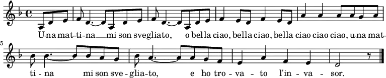 
\relative c'  {
  \language "deutsch"
  \clef treble
  \key f \major
  \partial 4. a8 d e
  f8 d4.~ d8 a d e
  f8 d4.~ d8 a d e
  f4 e8 d f4 e8 d
  a'4 a a8 a g a
  b b4.~ b8 b a g
  b a4.~ a8 a g f
  e4 a f e
  d2 r8
  \bar "|."
}
\addlyrics {
  U -- na mat -- ti -- na __
  mi son sve -- glia -- to,
  o bel -- la ciao, bel -- la ciao,
  bel -- la ciao ciao ciao,
  u -- na mat -- ti -- na mi son sve -- glia -- to,
  e ho tro -- va -- to l'in -- va -- sor.
}
