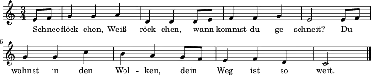  \relative c' { \key c \major \time 3/4
{ \partial 4 e8 f | g4 g a | d, d d8 e | f4 f g | e2 e8 f |
g4 g c | b a g8 f | e4 f d | c2 \bar "|."  }}
\addlyrics 
{ Schnee _ -- flöck -- chen, Weiß -- röck -- chen,
wann _ kommst du ge -- schneit?
Du _ wohnst in den Wol -- ken,
dein _ Weg ist so weit. }  
