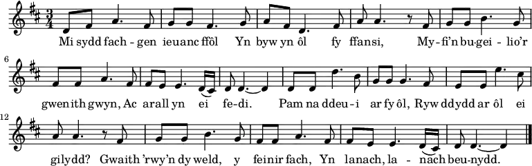 
\relative c' { \time 3/4 \key d \major \tempo 4 = 90 \set Score.tempoHideNote = ##t \set Staff.midiInstrument = #"clarinet"
d8 fis a4. fis8       %  1
g8 g fis4. g8         %  2
a8 fis d4. fis8       %  3
a8 a4. r8 fis         %  4
g8 g b4. g8           %  5
fis8 fis8 a4. fis8    %  6
fis8 e e4. d16( cis)  %  7
d8 d4. ~ d4           %  8
d8 d d'4. b8          %  9
g8 g g4. fis8         % 10
e8 e e'4. cis8        % 11
a8 a4. r8 fis8        % 12
g8 g b4. g8           % 13
fis8 fis a4. fis8     % 14
fis8 e e4. d16( cis)  % 15
d8 d4. ~ d4 \bar "|." % 16
} \addlyrics {
Mi sydd fach -- gen ieu -- anc ffôl
Yn byw yn ôl fy ffan -- si,
My -- fi’n bu -- gei -- lio’r gwen -- ith gwyn,
Ac ar -- all yn ei fe -- di.
Pam na ddeu -- i ar fy ôl,
Ryw ddydd ar ôl ei gi -- lydd?
Gwaith ’rwy’n dy weld, y fei -- nir fach,
Yn la -- nach, la -- nach beu -- nydd.
} 