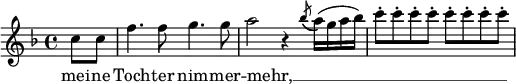 
{
    #(set-global-staff-size 16)
    \relative c'' {
        \time 4/4 
        \key f \major
        \partial4 c8 c f4. 
        f8 g4. g8
        a2 r4  \acciaccatura { bes8( } a16)( g a bes)
        c8-. c-. c-. c-. c-. c-. c-. c-.
    }
    \addlyrics { mei -- ne Toch -- ter nim -- mer -- mehr, __ _ _ _ _ _ _ _ _ _ }
}
