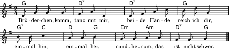 
\layout { \context { \Score \remove "Bar_number_engraver" } }
<<
\new ChordNames { \set Staff.midiInstrument = #"acoustic guitar (nylon)" \chordmode { g,2 d,:7 d,:7 g, g,4:7 c,4 d, g, e,:m a,:m d,:7 g,} }

\relative c' { \set Score.tempoHideNote = ##t \tempo 4 = 100 \set Staff.midiInstrument = #"celesta" \key g \major \time 2/4 \autoBeamOff
  d8 g g g | fis a d,4 | d8 fis a c | b d g,4
  b8 b c4 | a8 a b4 | g8 g a a | fis fis g4 \bar "|."
}
\addlyrics {
Brü -- der -- chen, komm, tanz mit mir, bei -- de Hän -- de reich ich dir,
ein -- mal hin, ein -- mal her, rund -- he -- rum, das ist nicht schwer. }
>>
\midi { \context { \ChordNames midiMinimumVolume = #0.5 midiMaximumVolume = #0.5 } }
