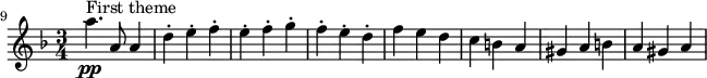 
    \relative c''' {
        \set Staff.midiInstrument = #"violin"
        \set Score.tempoHideNote = ##t \tempo 2. = 116
        \key d \minor
        \time 3/4
        \set Score.currentBarNumber = #9
        \bar ""

        a4.\pp^\markup "First theme" a,8 a4
        d4-. e-. f-.
        e-. f-. g-.
        f-. e-. d-.
        f e d
        c b a
        gis a b
        a gis a
    }
