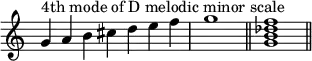 
{
\override Score.TimeSignature #'stencil = ##f
\relative c'' {
  \clef treble
  \time 7/4 g4^\markup { "4th mode of D melodic minor scale" } a b cis d e f \time 4/4 g1 \bar "||"
  \time 4/4 <g, b des f>1 \bar "||"
} }
